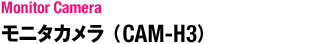モニタカメラ:CAM-H3（Monitor Camera）