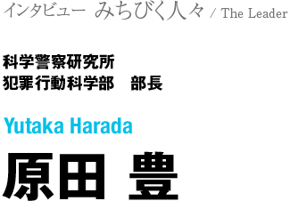 科学警察研究所　犯罪行動科学部　部長　原田 豊さん